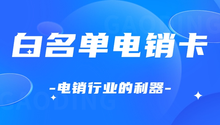 什么是白名單電銷卡？白名單電銷卡靠譜嗎？